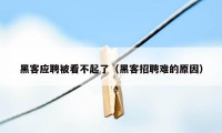 黑客应聘被看不起了（黑客招聘难的原因）