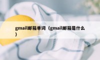 gmail邮箱单词（gmail邮箱是什么）