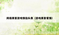 网络黑客游戏情侣头像（游戏黑客爱情）