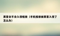 黑客会不会入侵相册（手机相册被黑客入侵了怎么办）