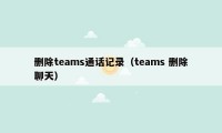 删除teams通话记录（teams 删除聊天）