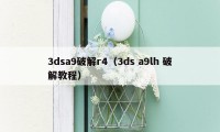 3dsa9破解r4（3ds a9lh 破解教程）