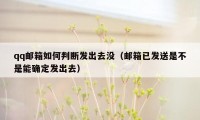 qq邮箱如何判断发出去没（邮箱已发送是不是能确定发出去）