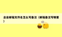 企业邮箱文件名怎么写备注（邮箱备注写哪里）