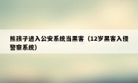 熊孩子进入公安系统当黑客（12岁黑客入侵警察系统）