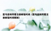 亚马逊如何看注册邮箱时间（亚马逊如何看注册邮箱时间限制）